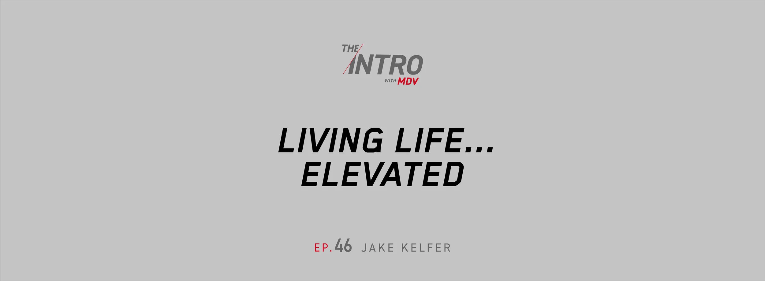 THE INTRO EP. 46: LIVING LIFE…ELEVATED — JAKE KELFER
