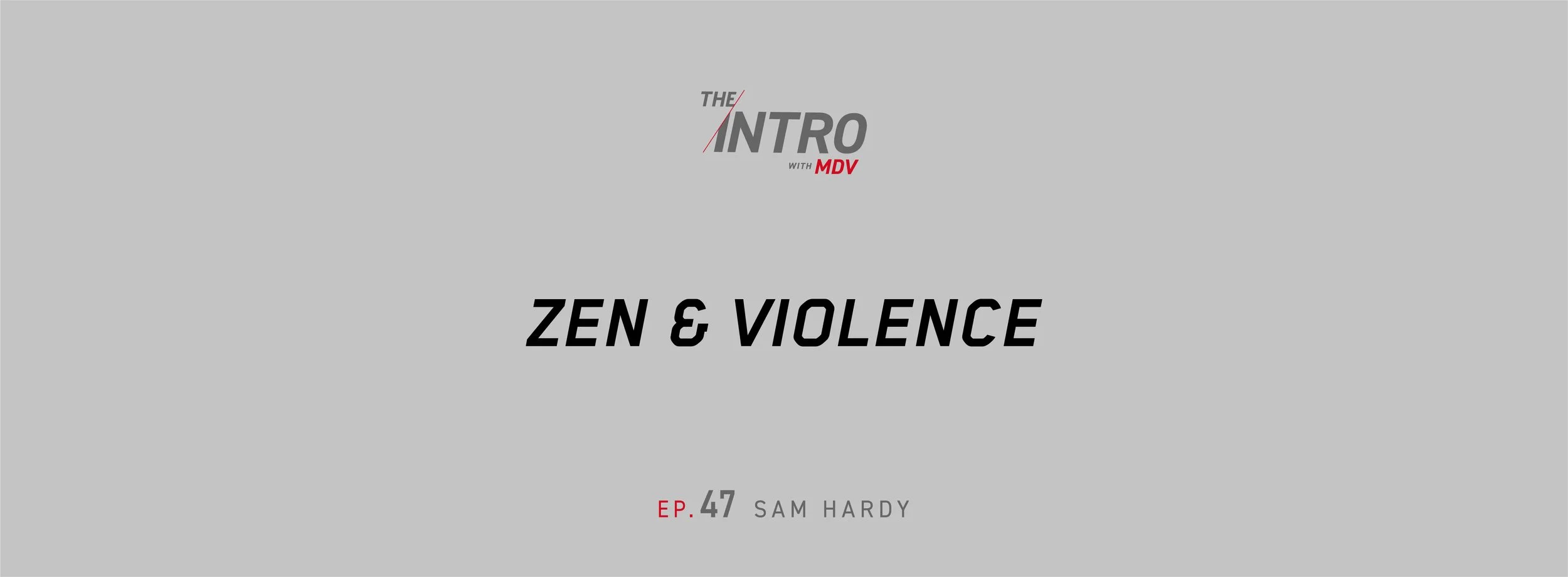 THE INTRO EP. 47: ZEN &amp; VIOLENCE — SAM HARDY