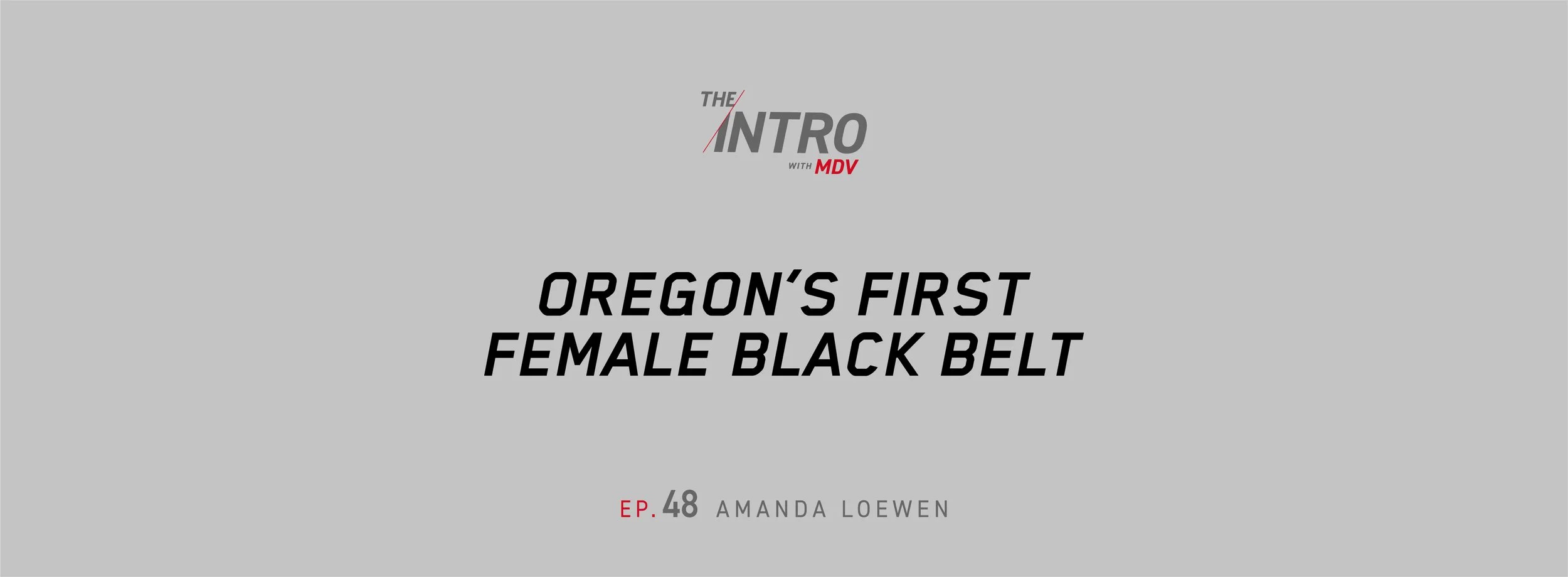 THE INTRO EP. 48: Oregon's First Female Black Belt — Amanda Loewen