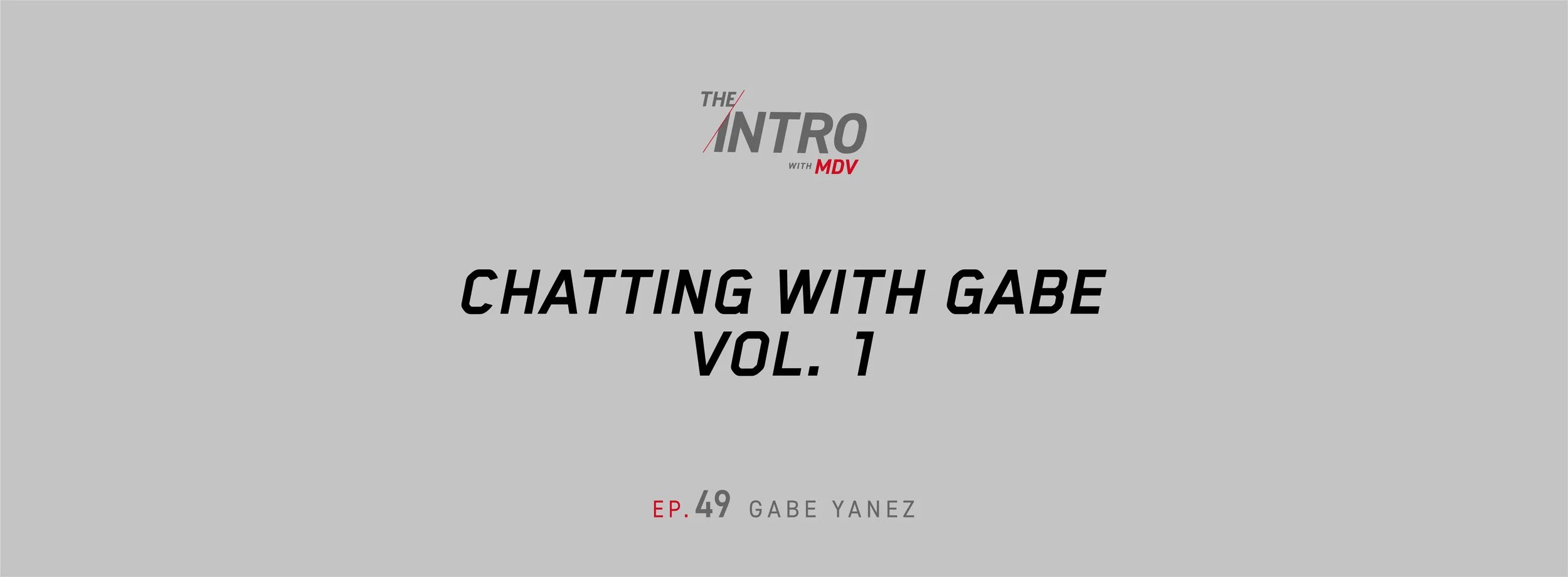 THE INTRO EP. 49: Chatting with Gabe, Vol. 1 — Gabe Yanez