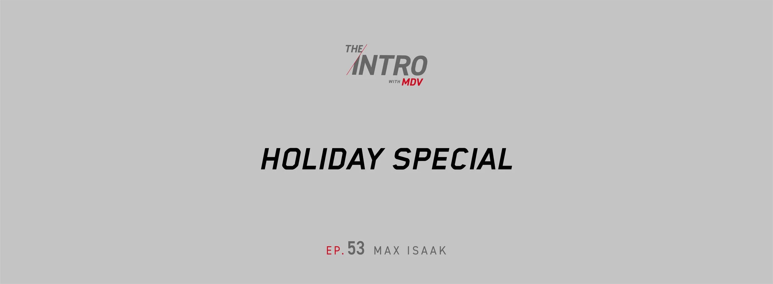 THE INTRO EP. 53: Holiday Special — MDV &amp; Max Isaak