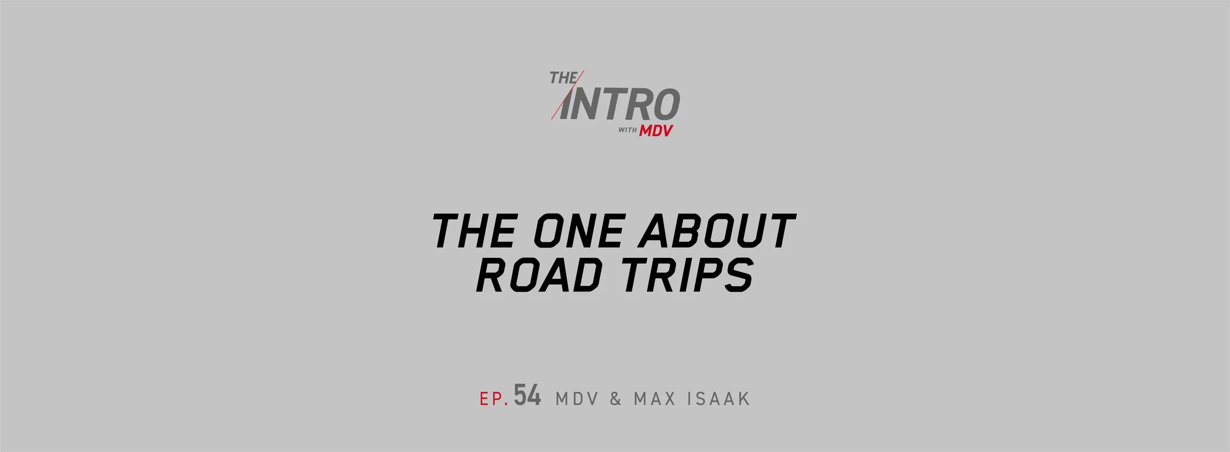 THE INTRO EP. 54: The One About Road Trips — MDV &amp; Max Isaak