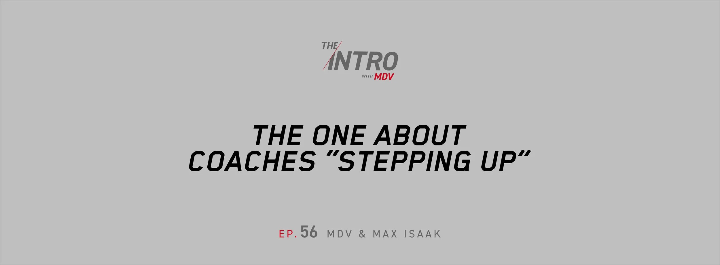THE INTRO EP. 56: The One About Coaches “Stepping Up” — MDV &amp; Max Isaak