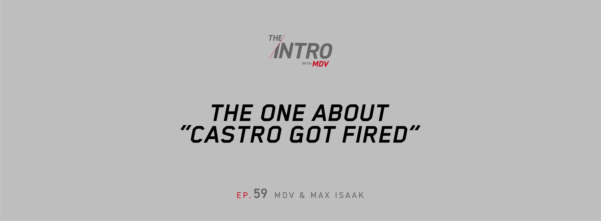 THE INTRO EP. 59: The One About “Castro Got Fired” — MDV &amp; Max Isaak