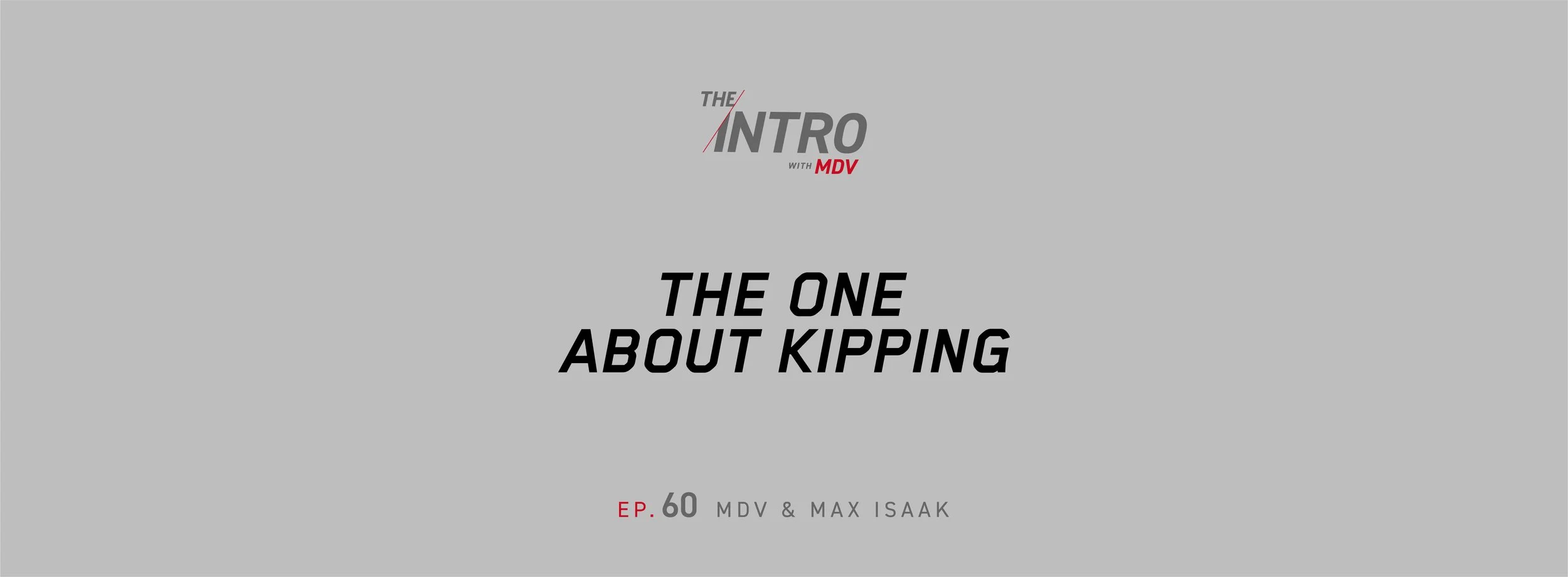 THE INTRO EP. 60: The One About Kipping — MDV &amp; Max Isaak