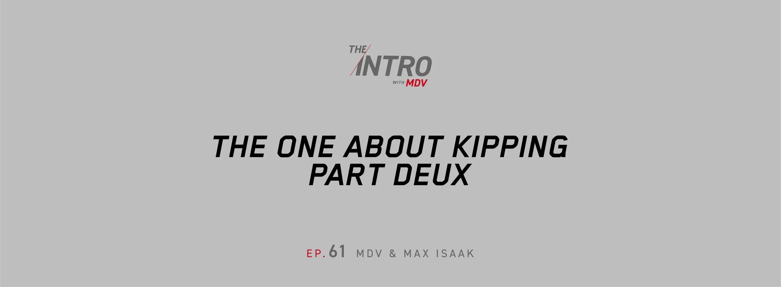 THE INTRO EP. 61: The One About Kipping Part Deux — MDV &amp; Max Isaak