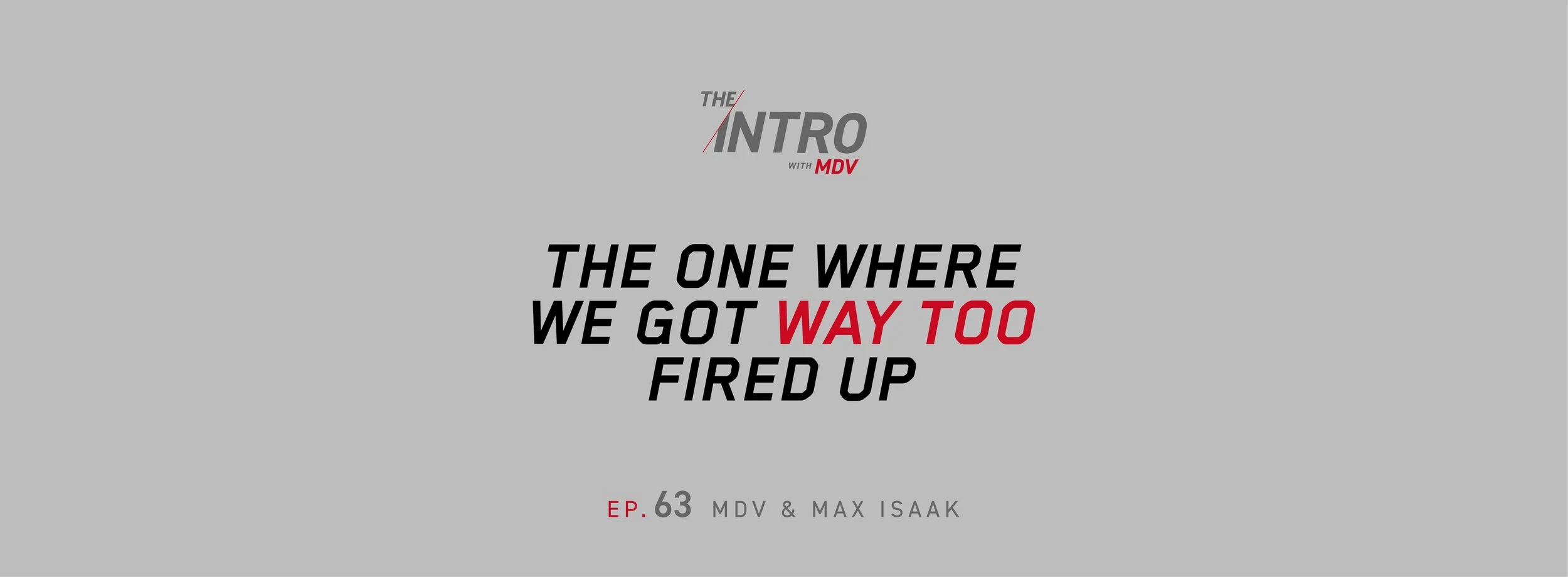 THE INTRO EP. 63: The One Where We Got Way Too Fired Up — MDV &amp; Max