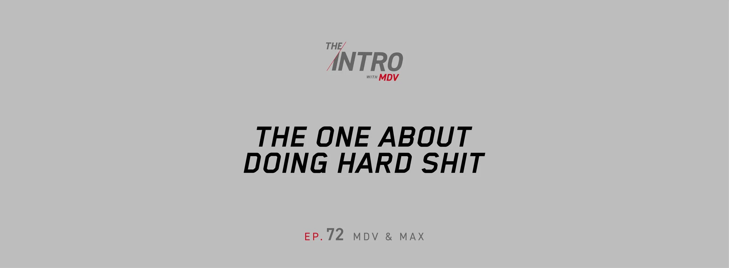 THE INTRO EP. 72: The One About Doing Hard Shit — MDV &amp; max