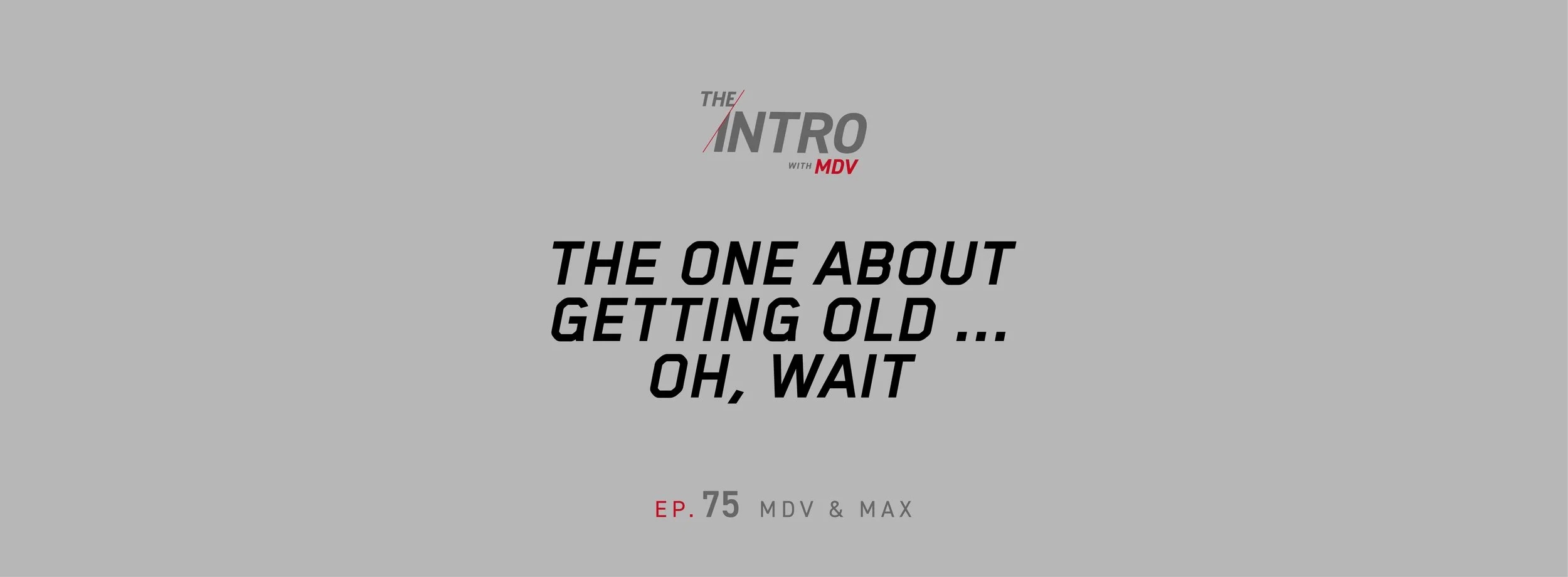 THE INTRO EP. 75: The One About Getting Old … Oh, Wait
