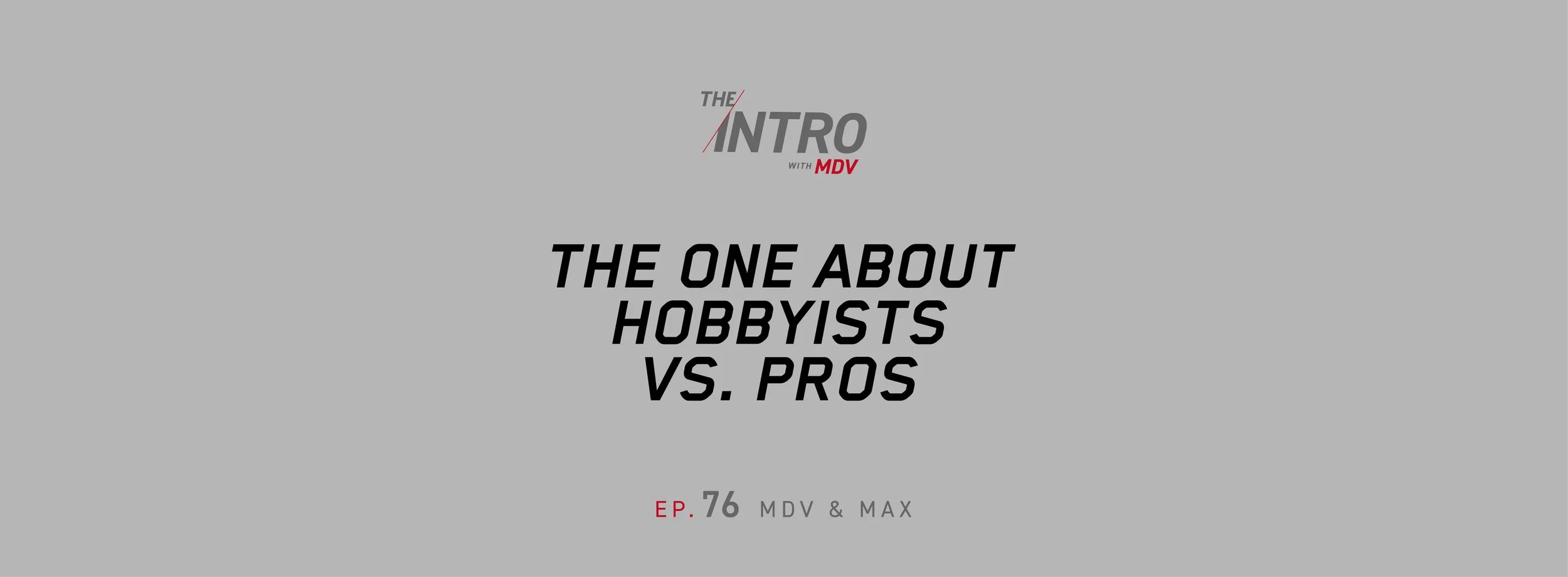 THE INTRO EP. 76: The One About Hobbyists vs. Pros