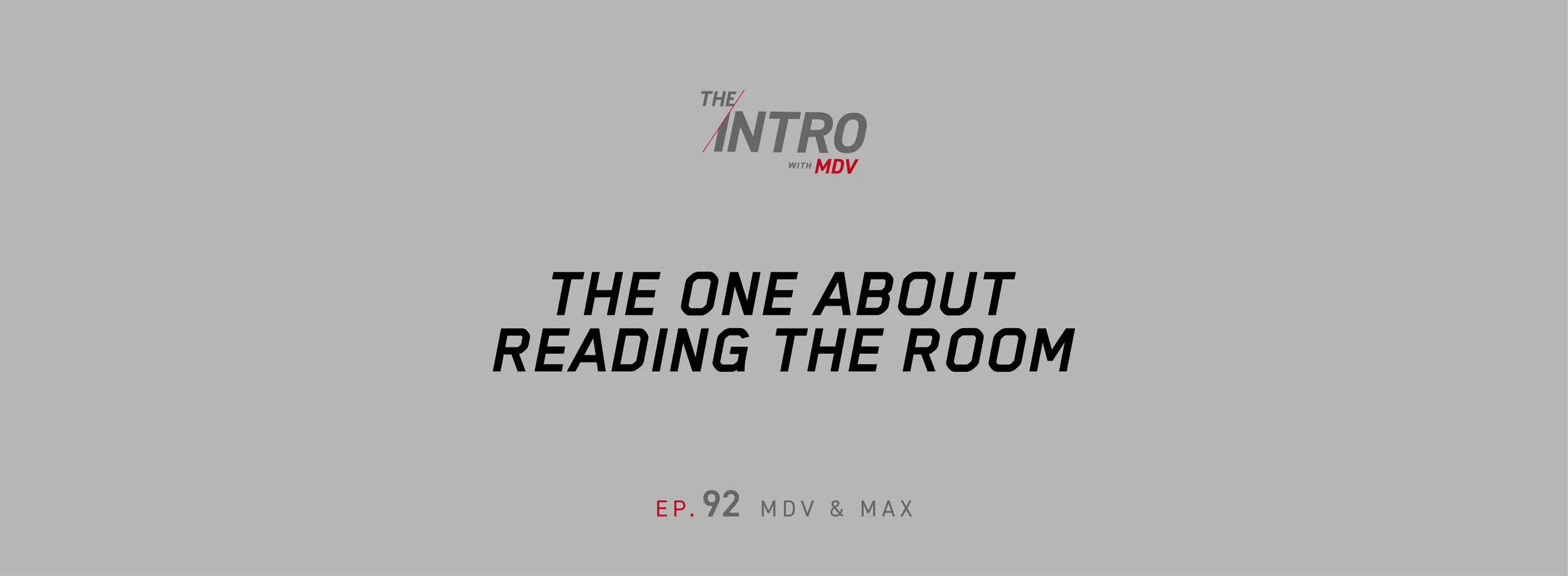 The Intro ep. 92 — MDV &amp; Max | The One About Reading the Room
