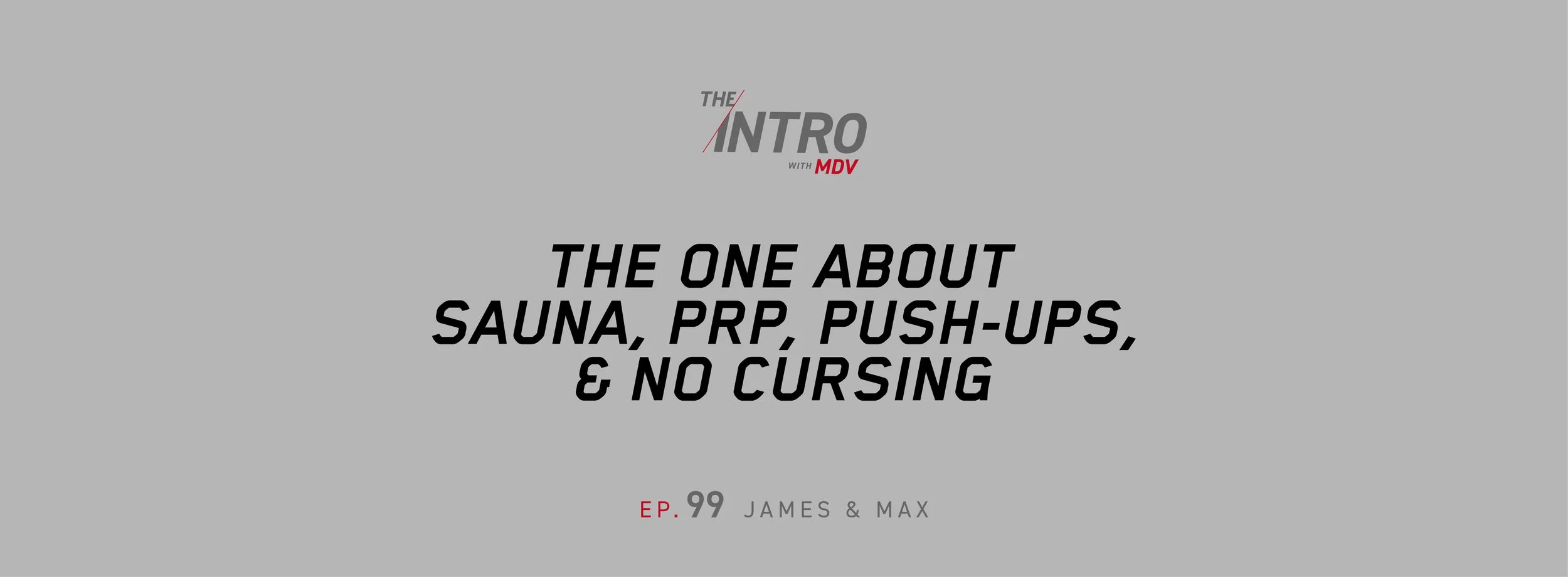 The Intro ep. 99 — James &amp; Max | The One About Sauna, PRP, Push-ups, &amp; No Cursing