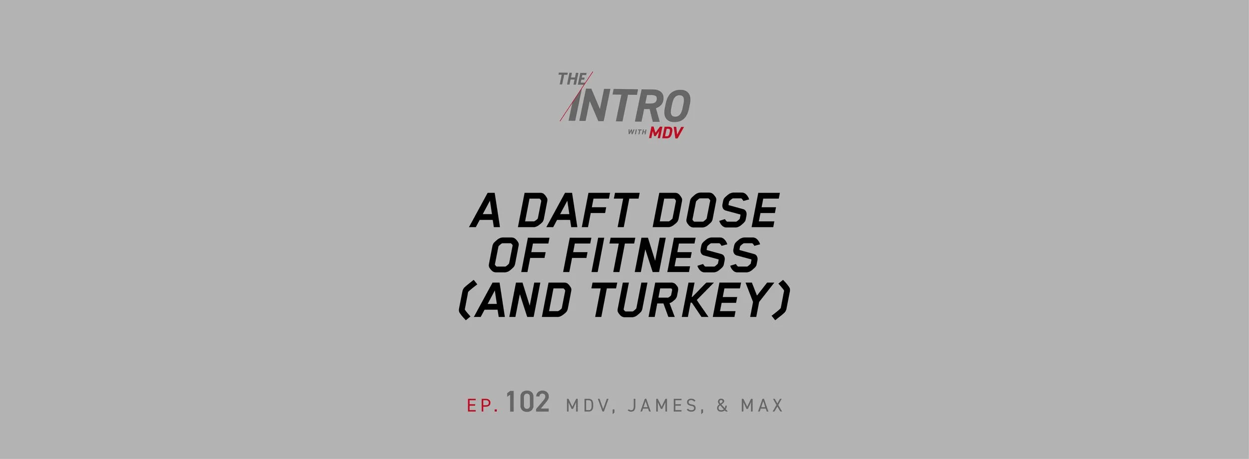 The Intro ep. 102 — James &amp; Max | A Daft Dose of Fitness (&amp; Turkey)