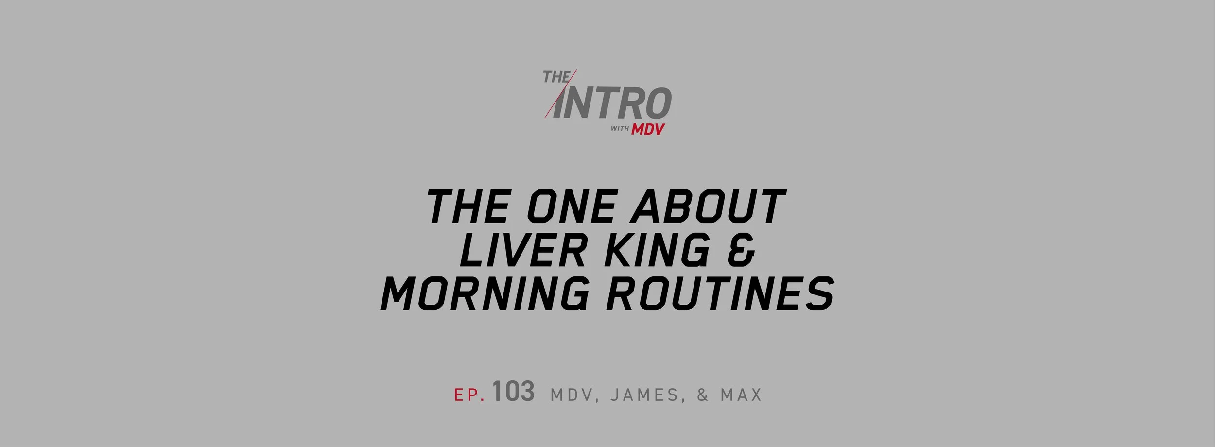 The Intro ep. 103 — James &amp; Max | The One About Liver King &amp; Morning Routines