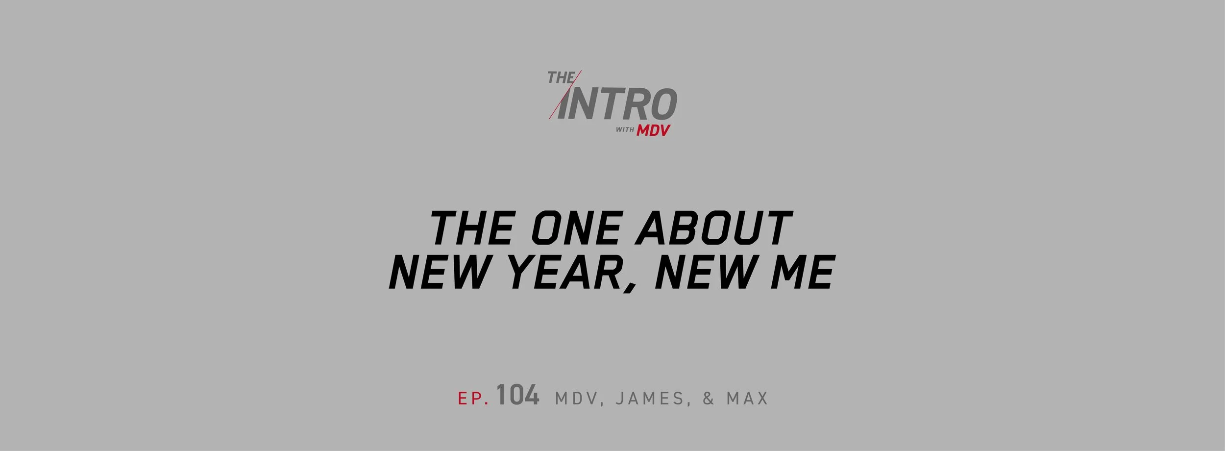 The Intro ep. 104 — James &amp; Max | The One About New Year, New Me