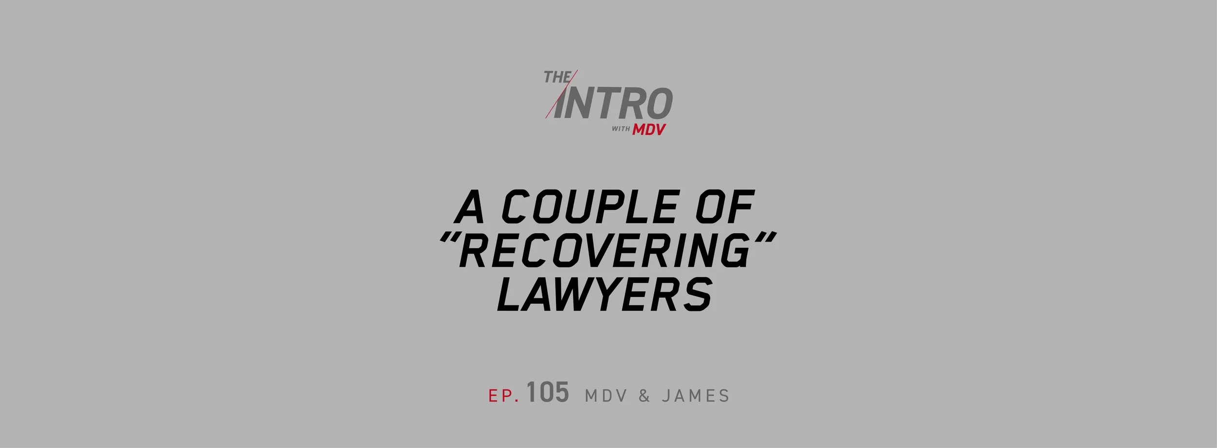 The Intro ep. 105 — James &amp; MDV | A Couple of “Recovering” Lawyers