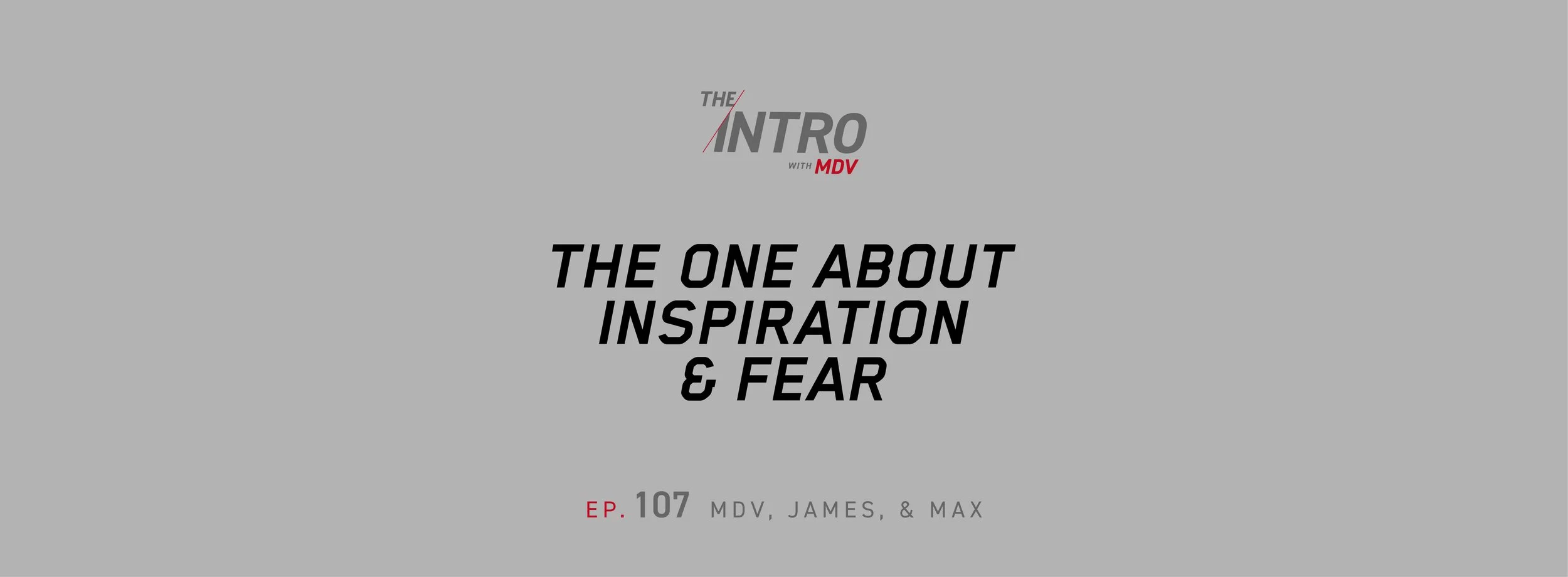 The Intro ep. 107 — James &amp; Max | The One About Inspiration &amp; Fear