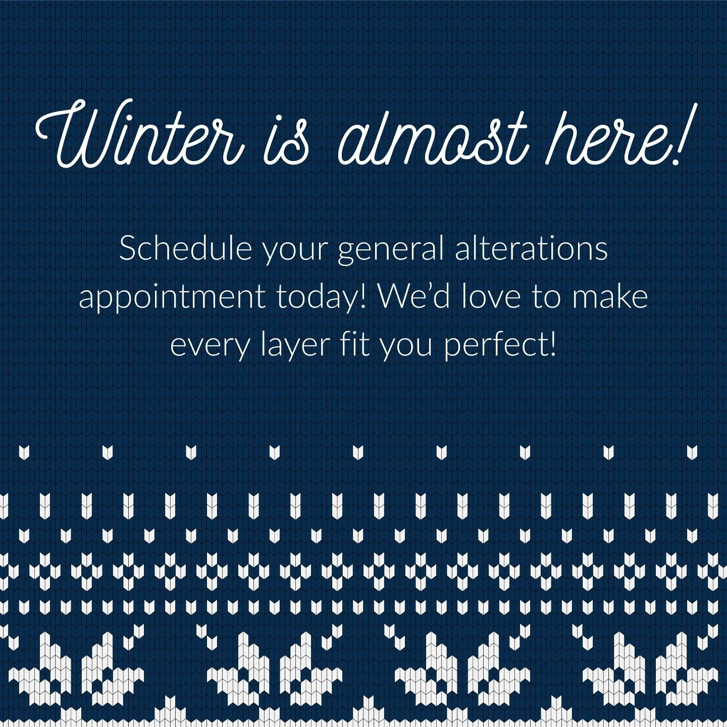 We are quickly approaching snowy season! It's time to bring out those layered outfits and why not make sure everything fits you perfectly this year? You deserve to feel fabulous snow or shine!

Schedule a general alterations appointment today! We are