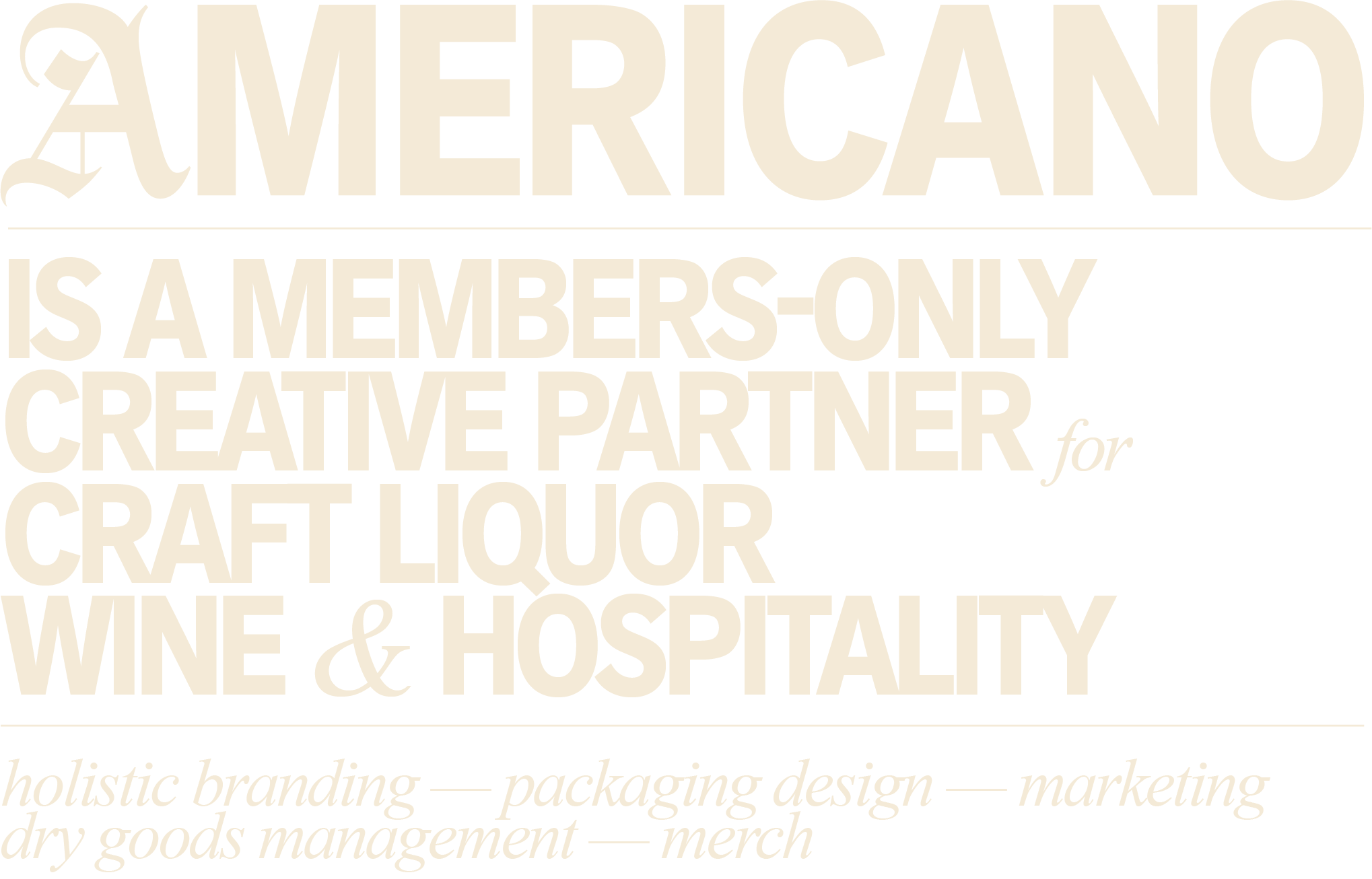 Americano is a members-only creative partner for craft liquor, wine, and hospitality including holistic branding, packaging design, marketing, dry goods management, and merch