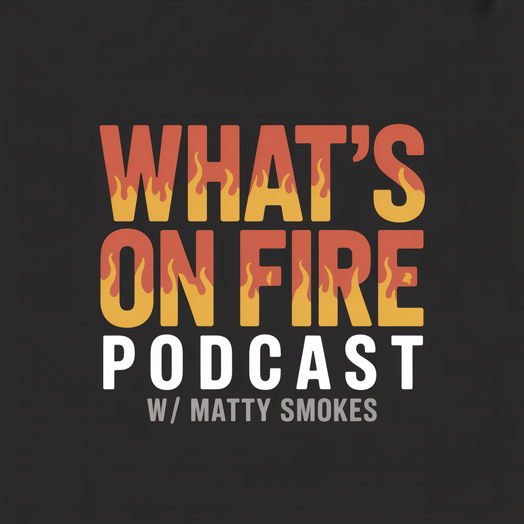 What’s on Fire Podcast W/ Matty Smokes