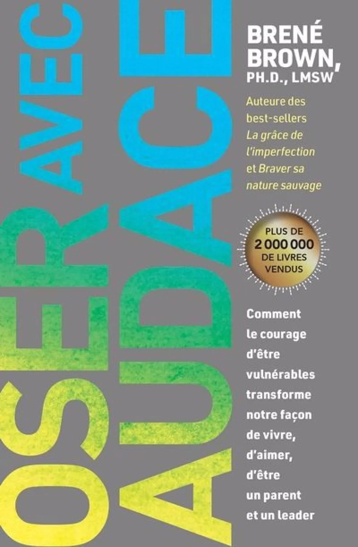 Oser avec audace : Comment le courage d’être vulnérables transforme notre façon de vivre, d’aimer, d’être un leader