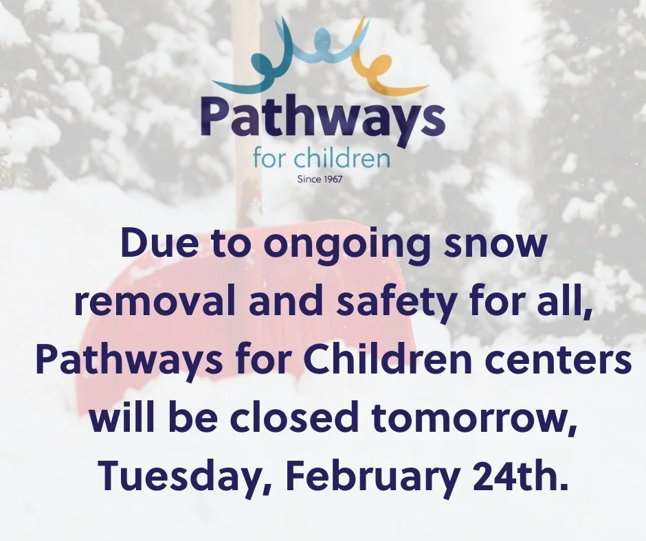 Due to the ongoing snow removal and safety for all, Pathways for Children centers will be closed tomorrow, Tuesday, February 24th. 

Stay safe!