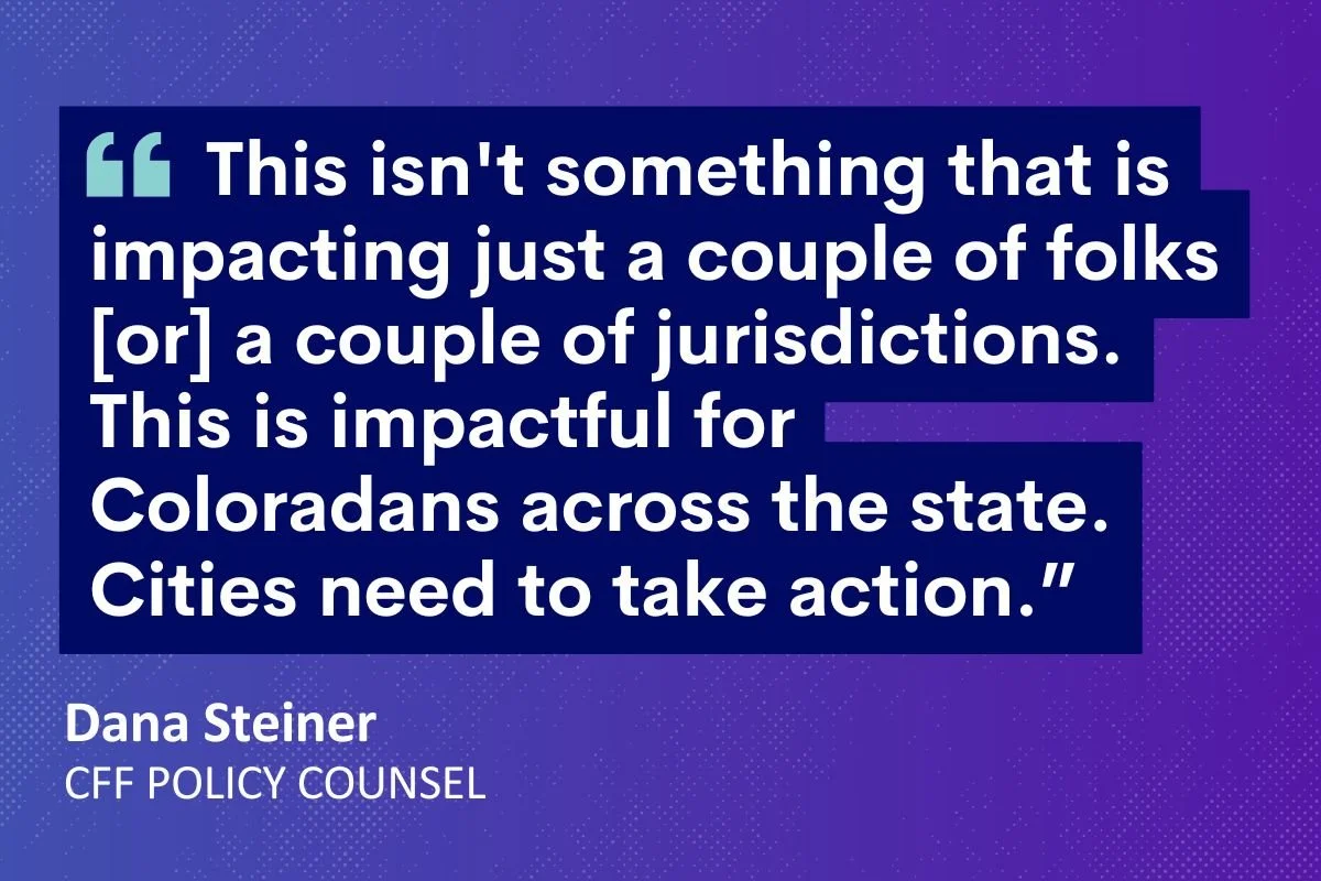      This isn't something that is impacting just a couple of folks [or] a couple of jurisdictions. This is impactful for Coloradans across the state. Cities need to take action.” 