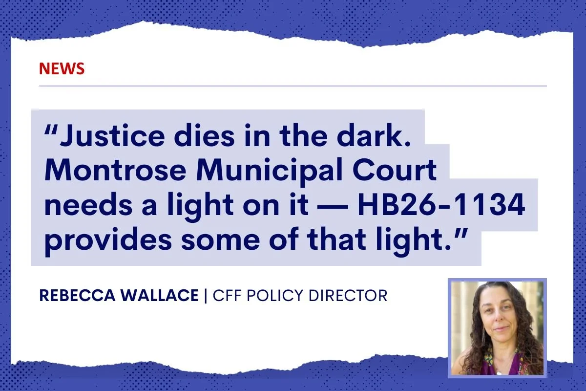 Justice dies in the dark. Montrose Municpal Court needs a light on it — HB26-1134 provides some of that light. Rebeca Wallace |  CFF Policy Director