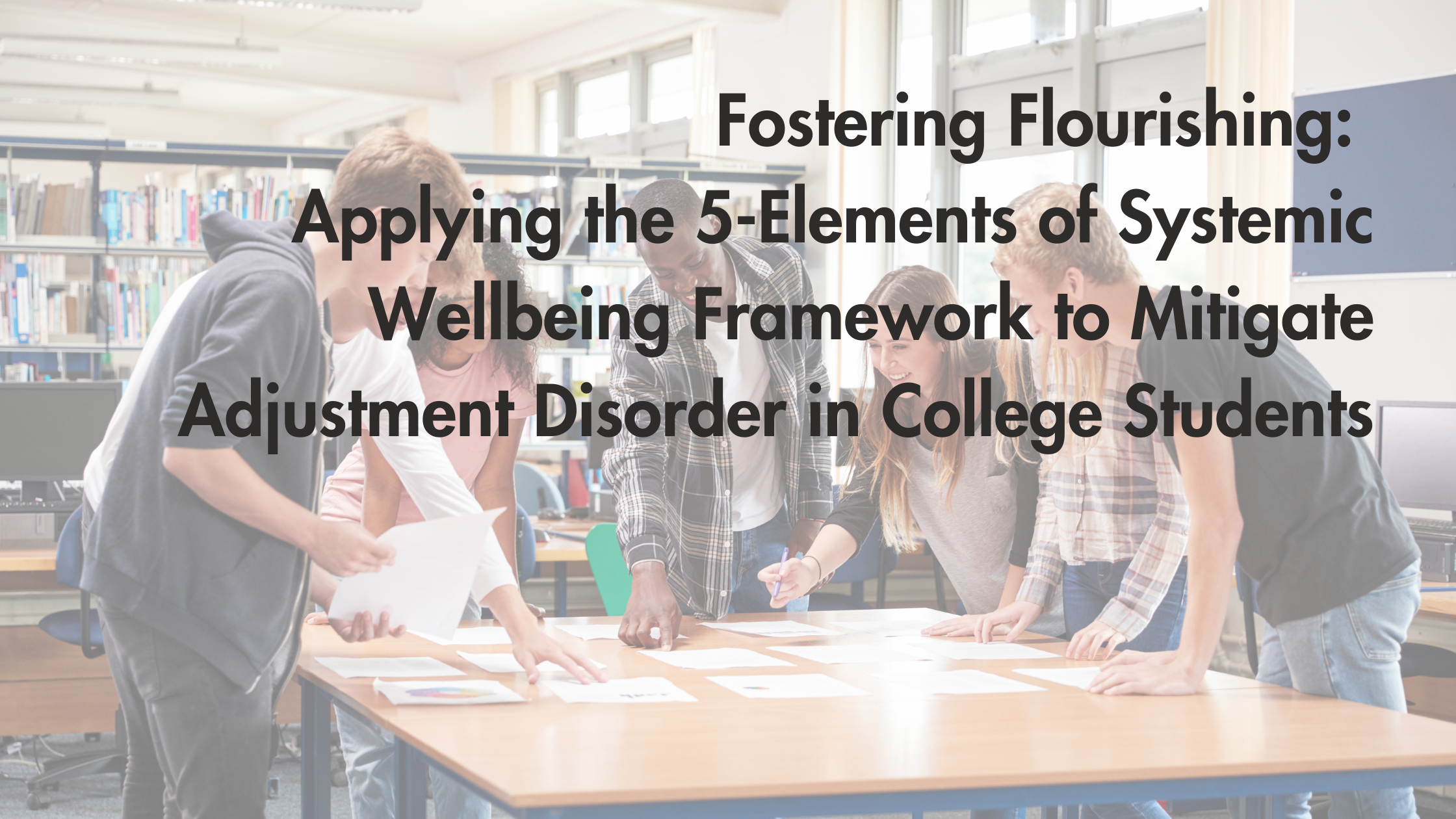 Fostering Flourishing: Applying the 5-Elements of Systemic Wellbeing Framework to Mitigate Adjustment Disorder in College Students