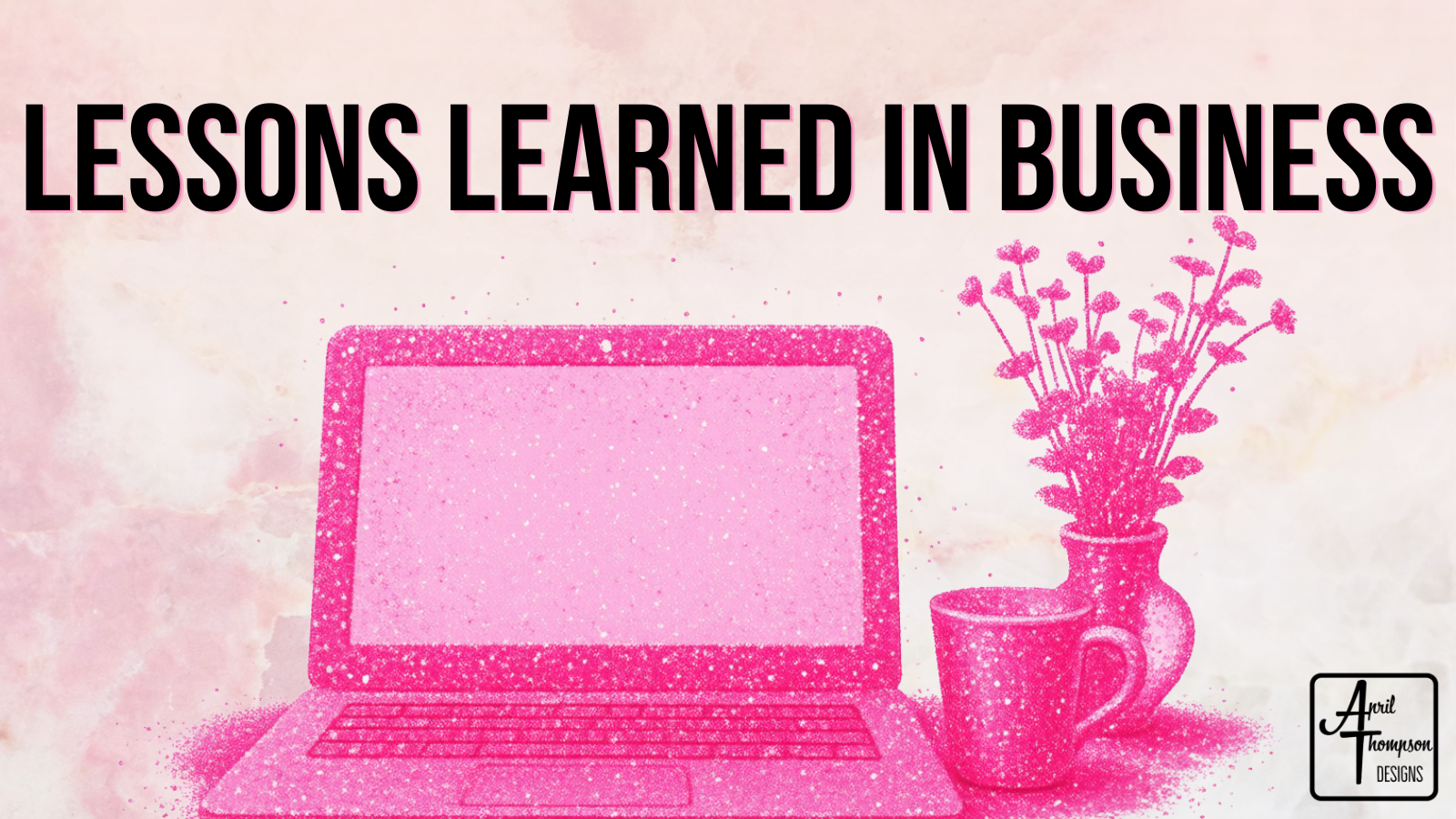 Blog cover featuring the text "Lessons Learned in Business" above a pink illustration of a laptop, coffee mug, and vase of flowers on a soft watercolor background.