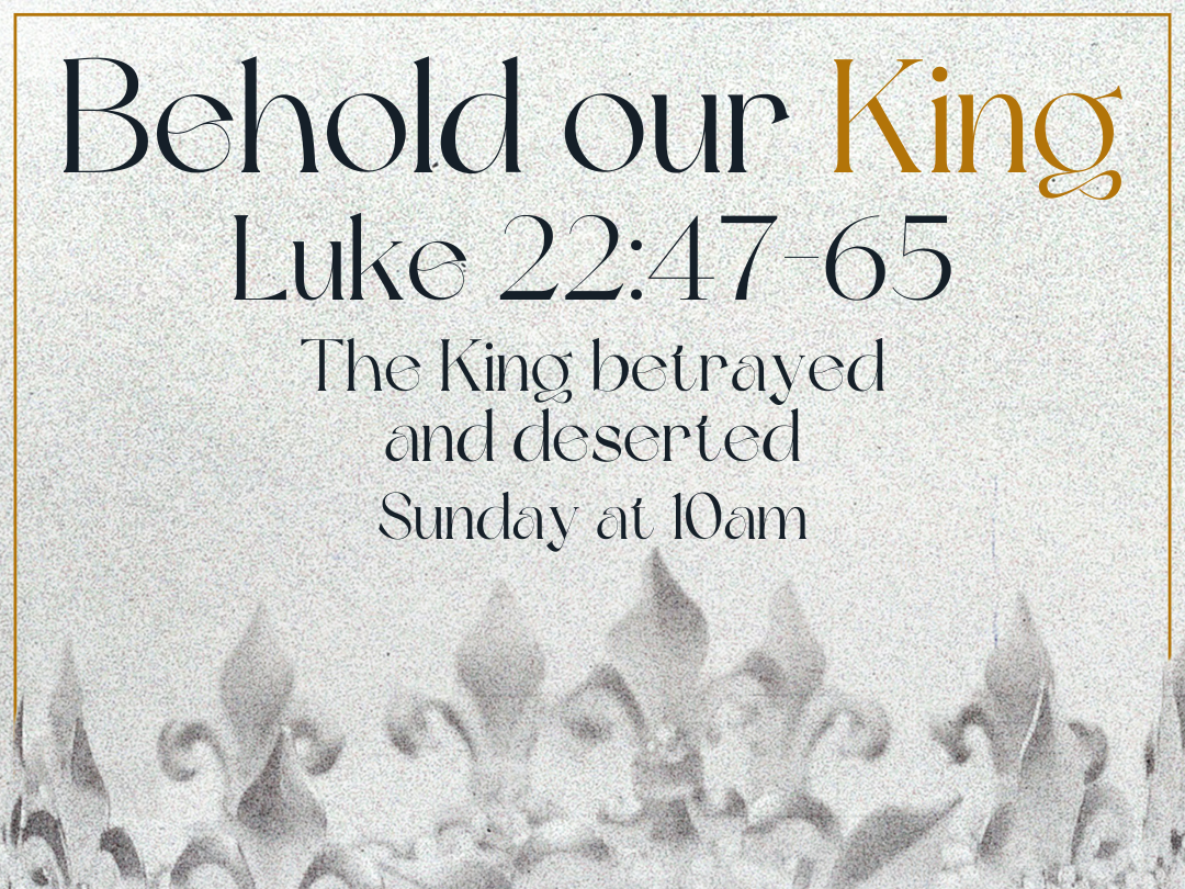 Behold Our King - The King Betrayed and Deserted - Luke 22:47-65 episode artwork