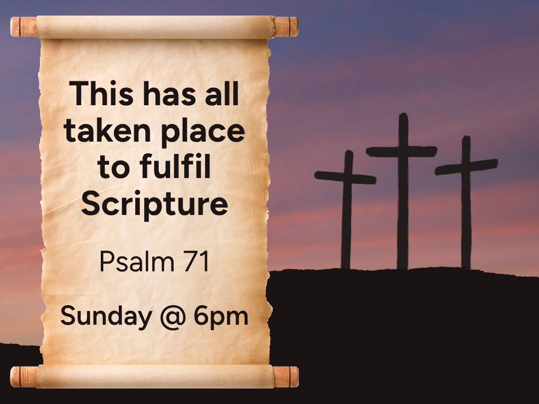This has all taken place to fulfill Scripture - Psalm 71