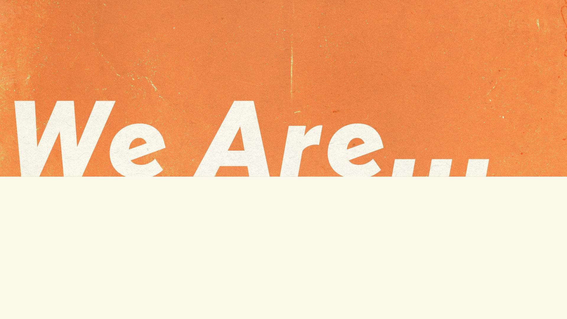 We Are…….