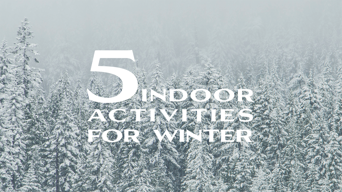 5 Indoor Activities For Winter