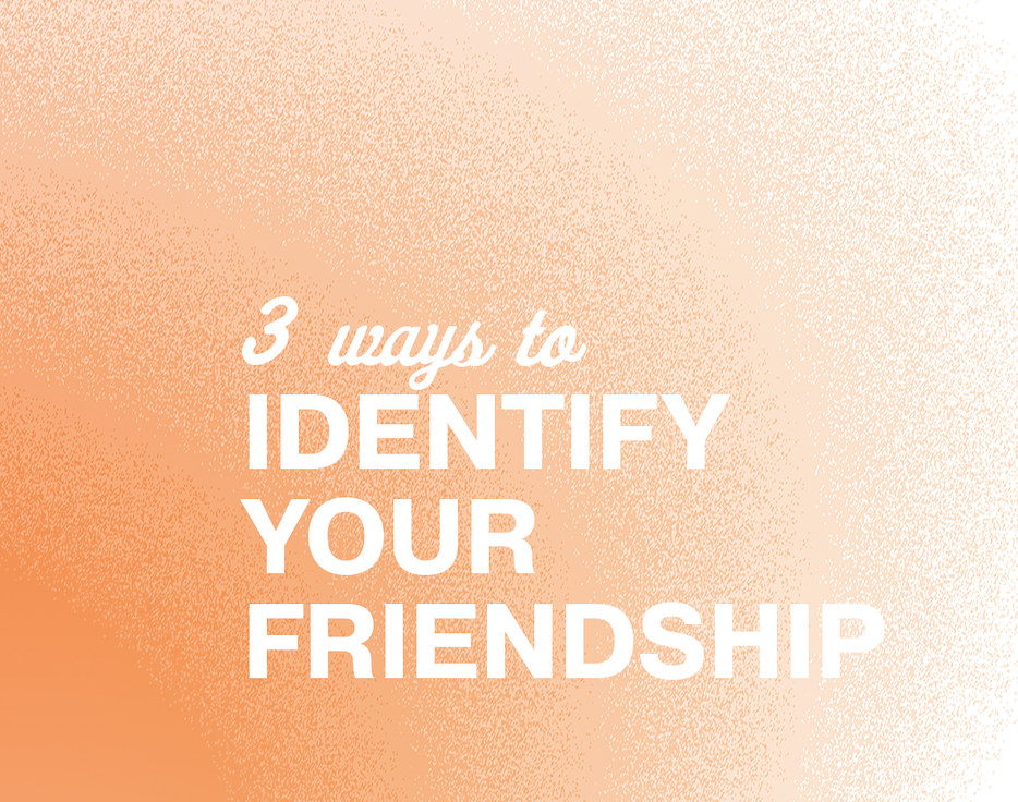 3 Ways To Identify Your Friendships