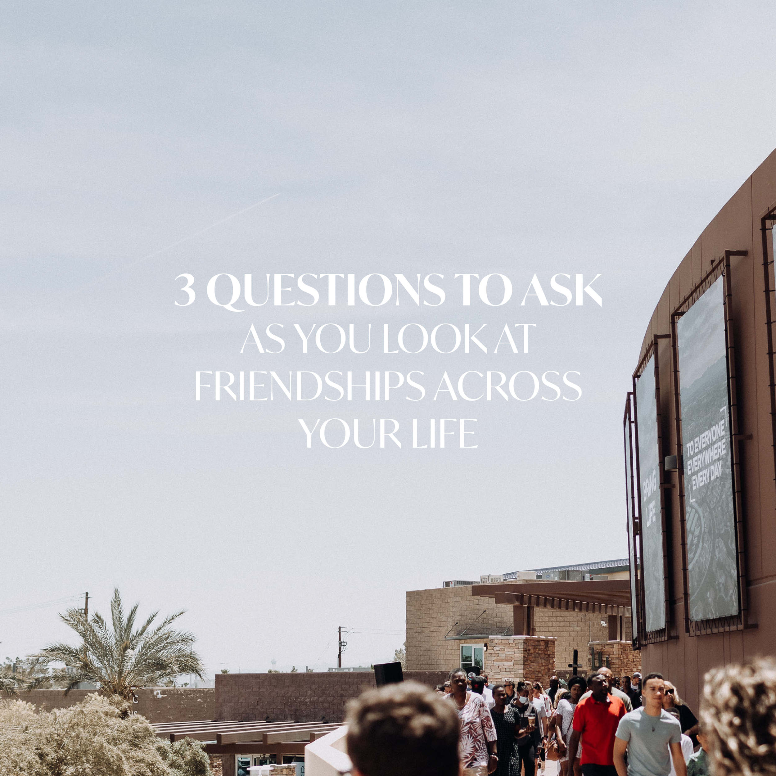 3 Questions To Ask As You Look At The Friendships Across Your Life