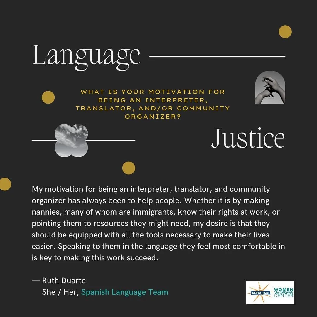 Ruth Duarte, from our Spanish language team, tells us about her motivation for being an interpreter, translator, and/or community organizer. We will be highlighting our Movement Language Justice School fellows so that you, our community, can get to k