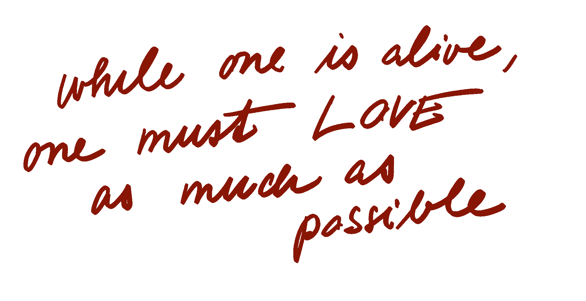 while one is alive one must love as much as possible