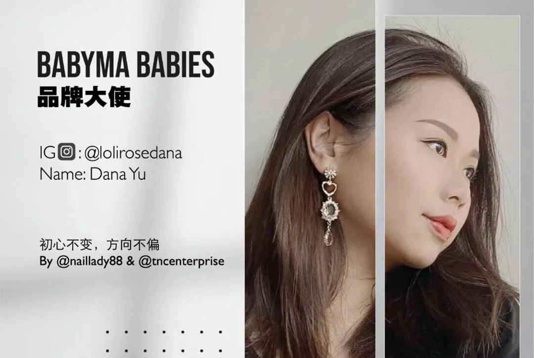 Babyma 品牌大使介绍 :
▪︎Ig: @lolirosedana
Name: Dana Yu 
身处繁忙都市，忙碌的日常并没有浇灭Dana对于美甲的热忱，她总是把握每一个学习的机会，不断探索更深层次的技术和知识，从来不因美甲业的低靡纷乱放弃追求更好的自己。
Dana 深信技术必须不断与时并进，站稳市场必须把握敏锐眼光和时机，才能在竞争激励的事业里，激励自己更上一层楼
