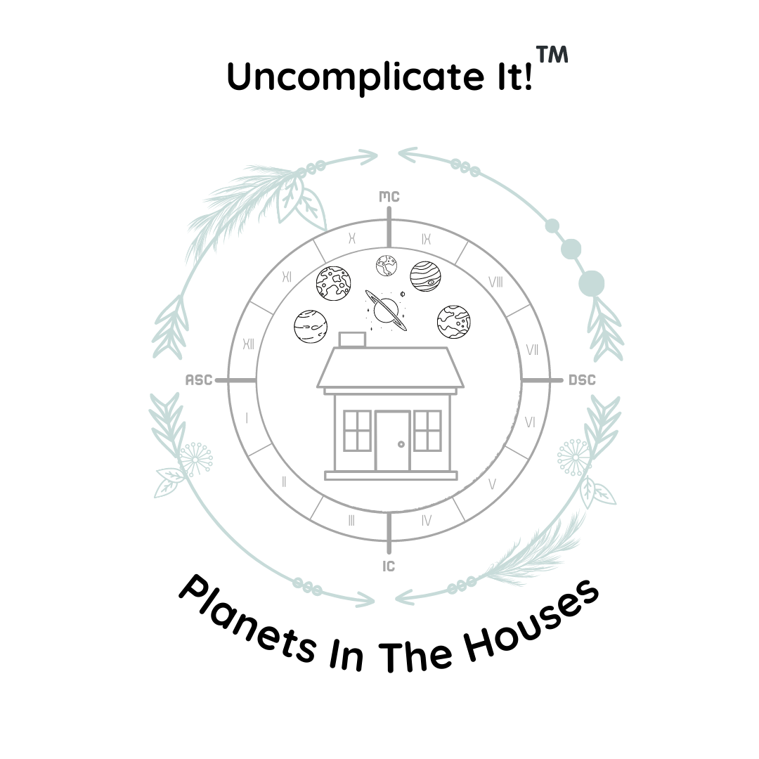 Uncomplicate It!™ The Planets in the Houses