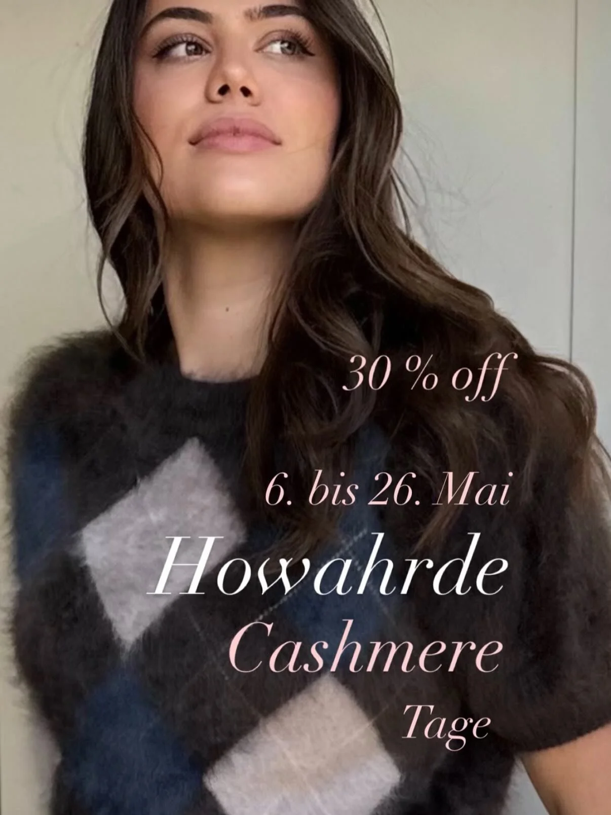 Bei uns gibt es ab morgen bis zum 26. Mai 2026 
30 % Rabatt auf alle Cashmere Artikel. 

Im Warenkorb im Onlineshop bitte &bdquo;Cashmere Tage&ldquo; eingeben, dann ziehen wir 30 % ab.