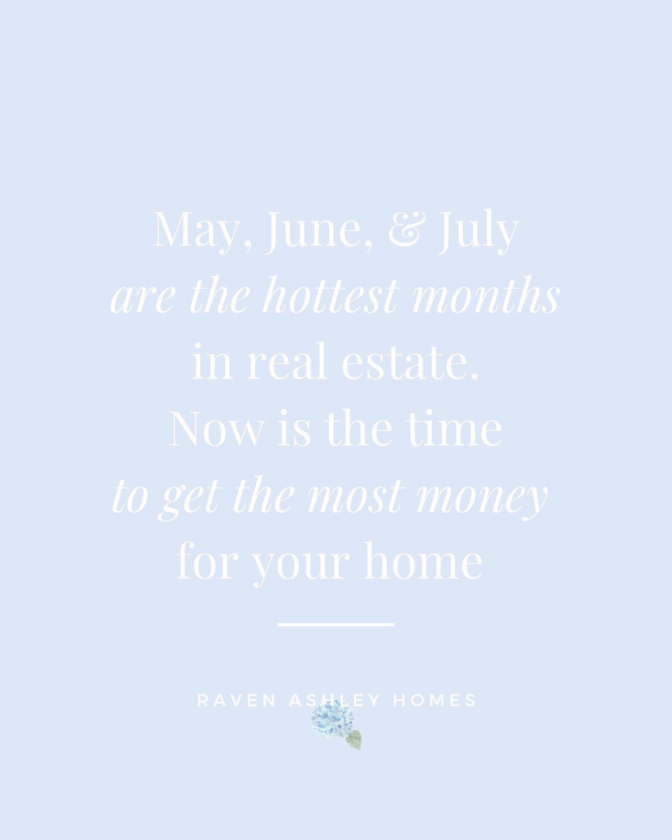 It&rsquo;s true, the summer months are the most active months in real estate year after year. 

Now is the time to get the most for your home. Let&rsquo;s set up a time for me to come over and talk about what selling your home looks like for you.

__