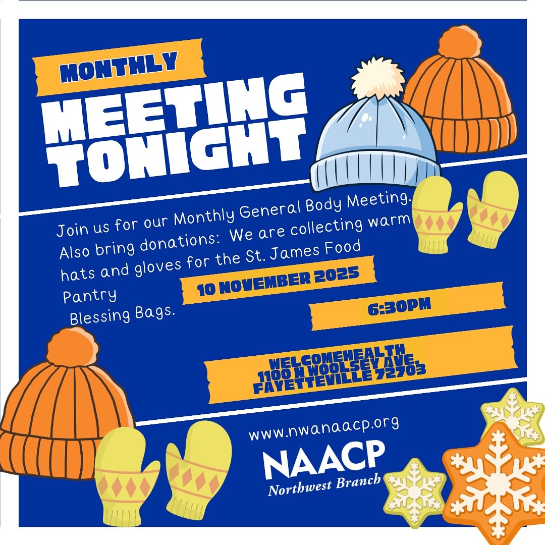Please join us TONIGHT for our monthly meeting. Also bring any donations of hats and gloves to help the St. James Pantry. The NWA NAACP will help pack Blessing Bags Friday, November 14 at the pantry.