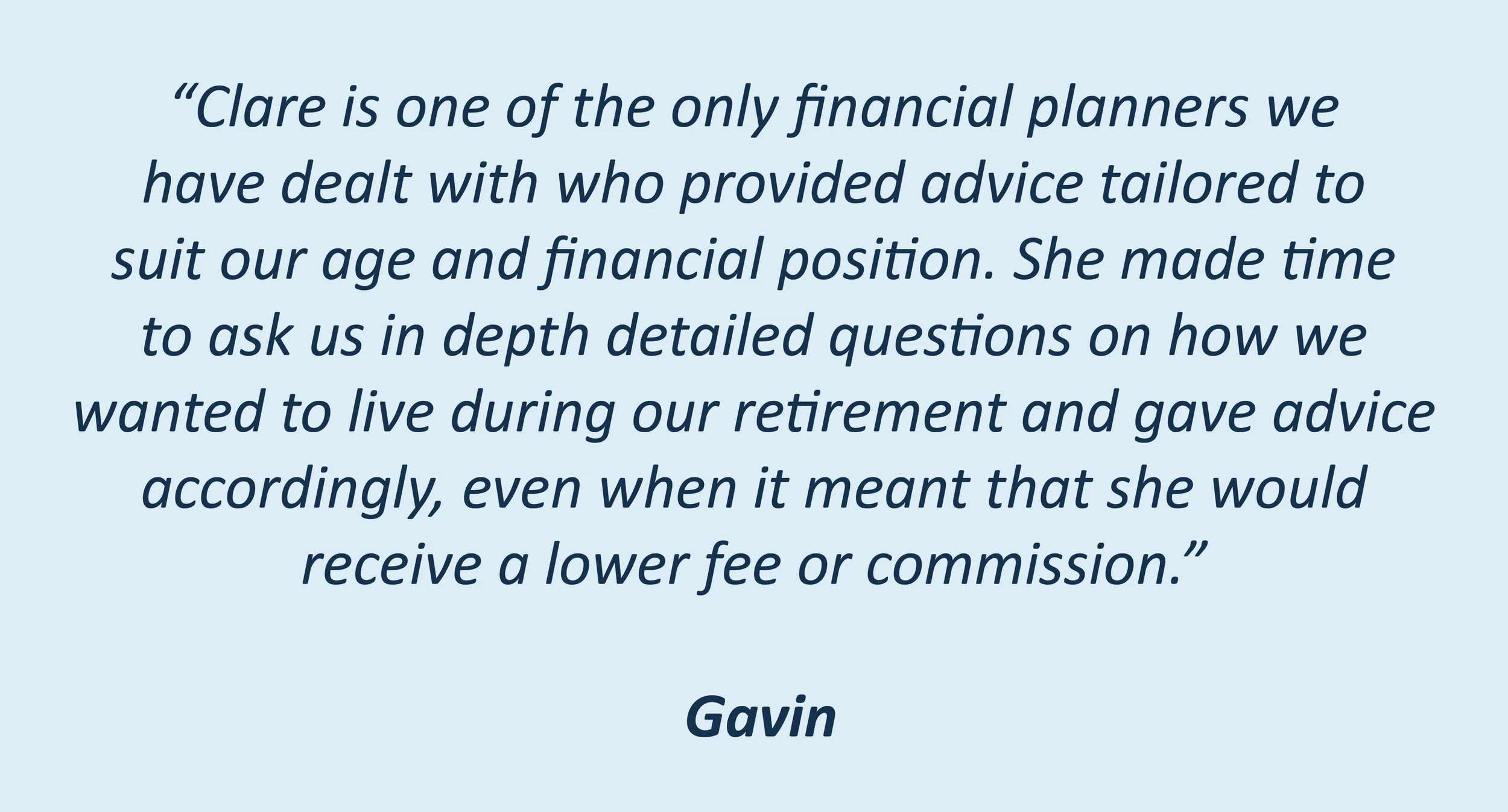 A client testimonial on Clare Shewan giving tailored advice for their investments and financial position. Answering in depth questions and planning for retirement. 