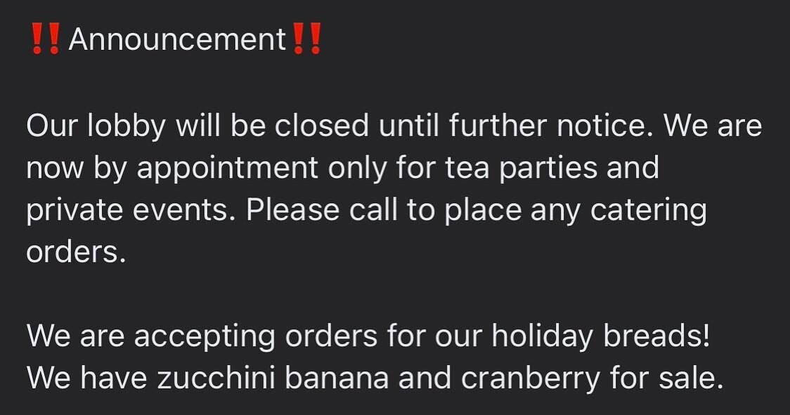 Our lobby will be closed until further notice. We will be available by appointment only for tea parties and private events.