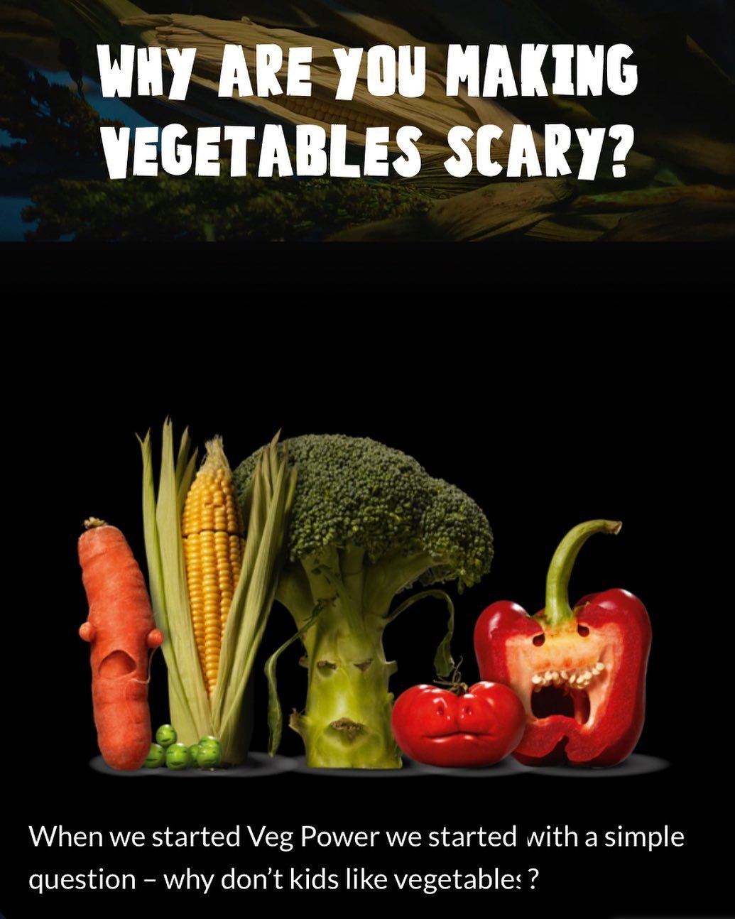 I am very interested in this campaign to encourage behaviour change in children around eating more veg. The theme is evil vegetables are trying to take over the world and the only way to stop them is to eat them. 

What are your initial impressions? 