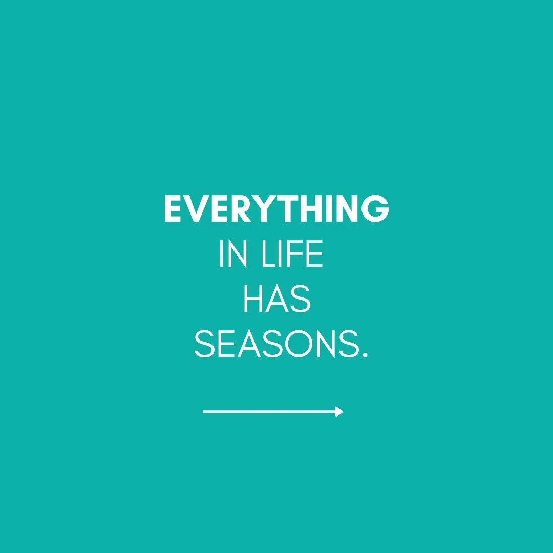 Everything in life has seasons. 

I remember this every time things feel heavy, too much, overwhelming. 

This will not last forever. 

It might be here for right now, and so what can I learn from it RIGHT NOW. 

How can I be in the present with it. 