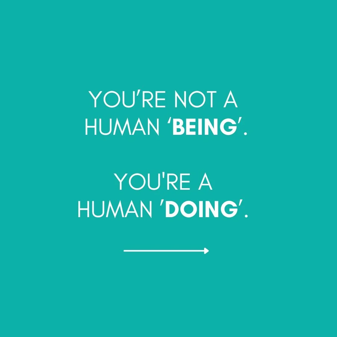Admit it ... you&rsquo;re not a human &lsquo;being&rsquo; , you're a human&rsquo;doing&rsquo;. 

You fill your life with busyness, distractions, comparison to others, the pursuit of external accomplishments, seeking external validation from friends, 