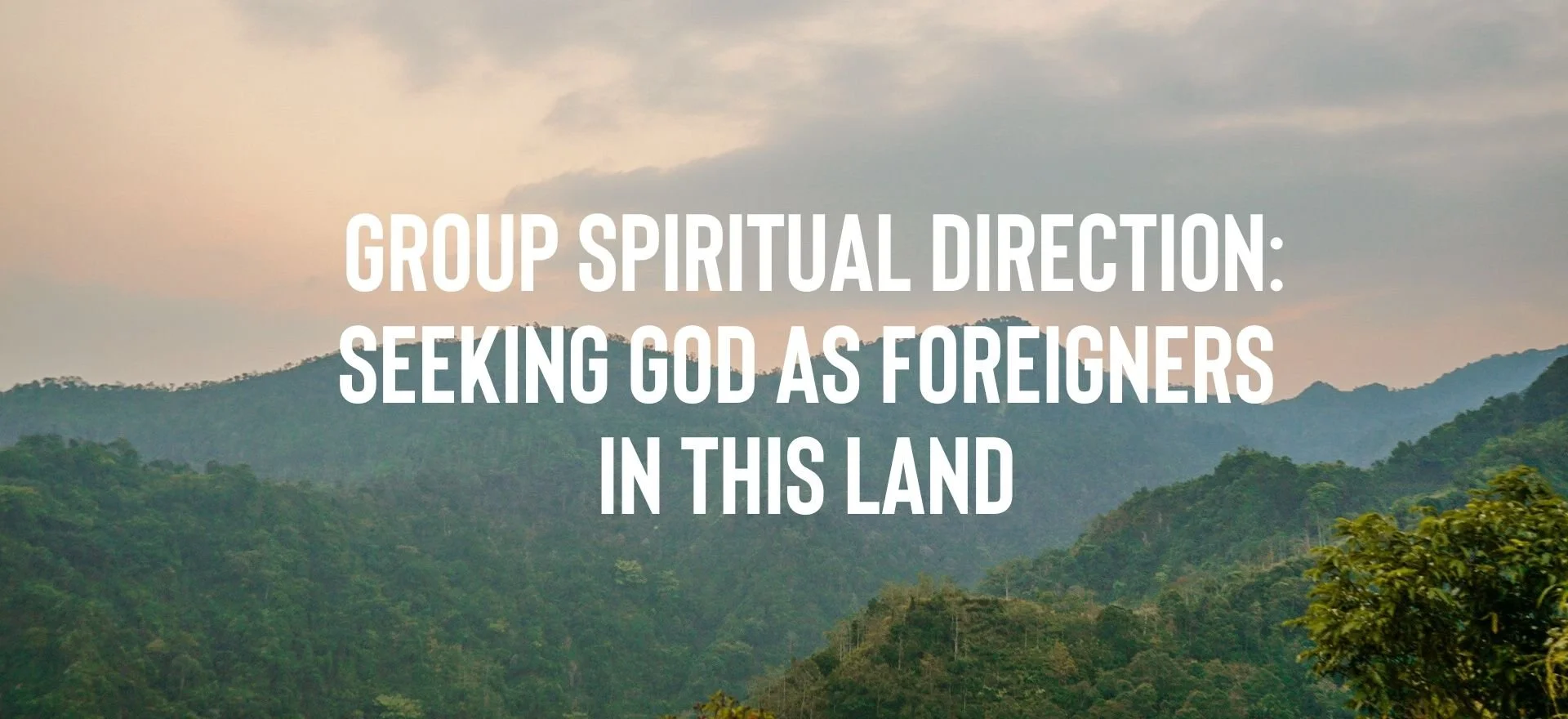 Group Spiritual Direction: Seeking God as Foreigners in this Land