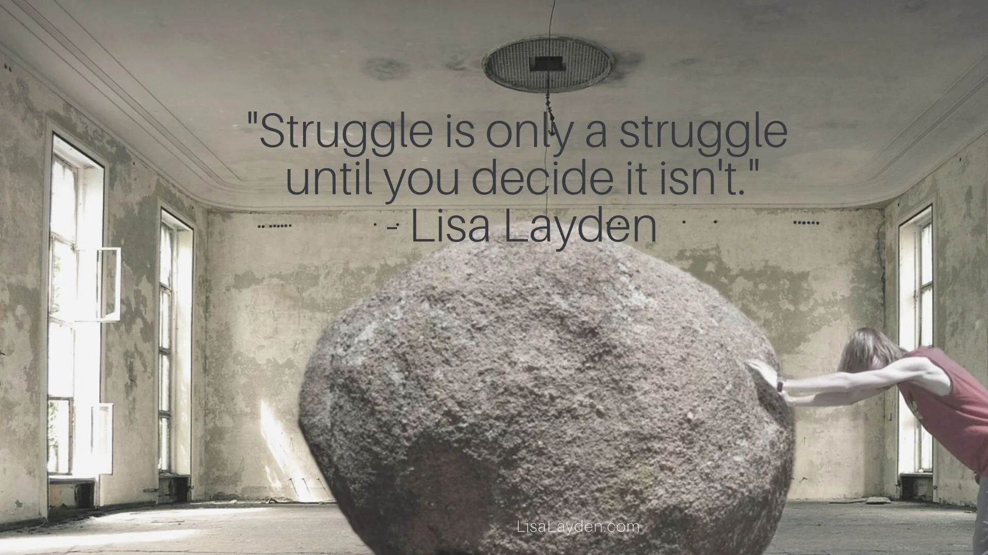 quote - “Struggle is only a struggle until you decide it isn’t.” – Lisa Layden